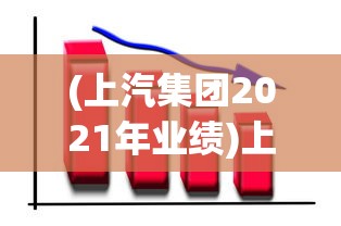 (上汽集团2021年业绩)上汽集团前10月业绩波动不定，销量未达标表现令市场失望