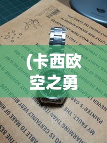 (卡西欧空之勇者手表怎么样)勇者无畏：揭示空之勇者卡西欧的心路历程与极限挑战