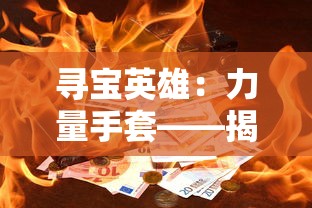 寻宝英雄：力量手套——揭示主角神秘过去与强大能力的精彩冒险之旅