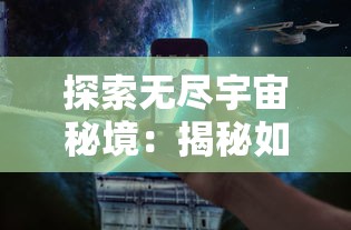 探索无尽宇宙秘境：揭秘如何打开焕然异星秘籍迎接星际旅行新篇章