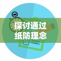 探讨通过纸防理念提升个人资料安全性：解析纸防是什么意思和在个人隐私保护中的关键作用