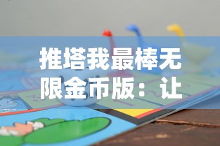 推塔我最棒无限金币版：让你畅享无尽的挑战与乐趣，全新视角体验攻略策略