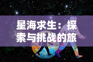 星海求生：探索与挑战的旅程，从一艘小破船开始的恒星宇宙变强记