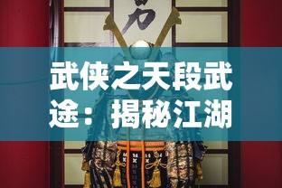 武侠之天段武途：揭秘江湖中浸泡战斗与阴谋，探索武士精神对于人生选择的影响