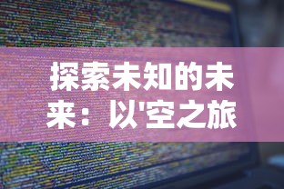 探索未知的未来：以'空之旅人源代码'为基础，揭秘其在人工智能发展中的关键作用与影响