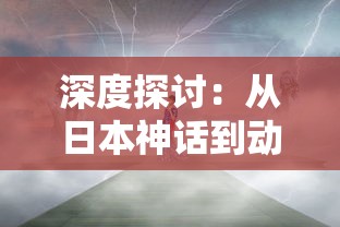 深度探讨：从日本神话到动漫文化，天神传百度百科揭秘日本天神的起源和影响力